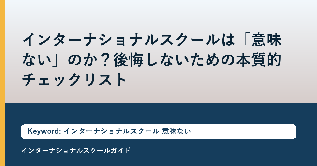 インターナショナルスクールは「意味ない」のか？後悔しないための本質的チェックリスト