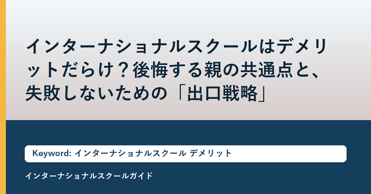 インターナショナルスクールはデメリットだらけ？後悔する親の共通点と、失敗しないための「出口戦略」