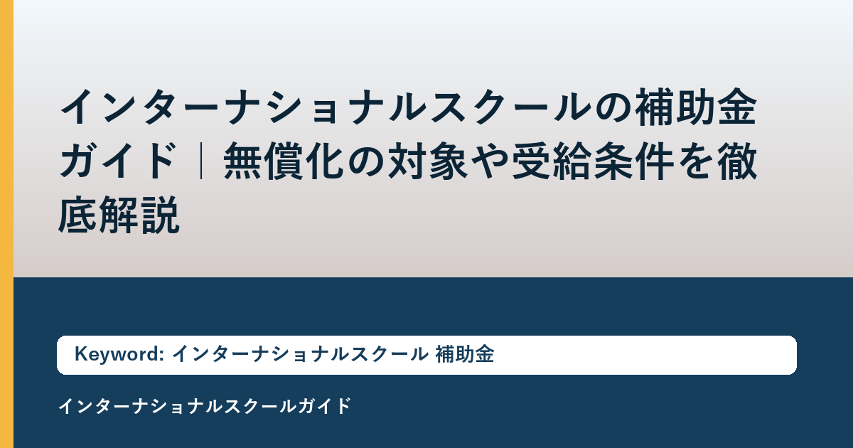 インターナショナルスクールの補助金ガイド｜無償化の対象や受給条件を徹底解説